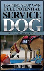 How to train your own service dog. Training Your Own Full Potential Psychiatric Service Dog Book 2 Training Psychiatric Service Dogs Ptsd Anxiety Disorders And Depression Training Your Own Service Dog English Edition Ebook Sullivan Lelah Cohen