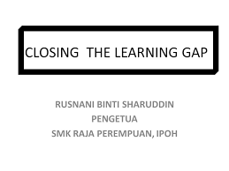 Maybe you would like to learn more about one of these? Closing The Learning Gap Rusnani Binti Sharuddin Pengetua Smk Raja Perempuan Ipoh Ppt Download
