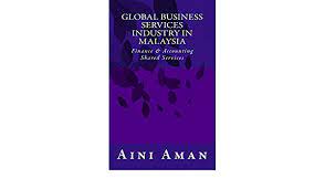 Company list malaysia business services. Global Business Services Industry In Malaysia With A Focus On Finance Accounting Shared Services By Aman Aini Amazon Ae