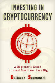 The only bitcoin investing book you'll ever need: Download Book Cryptocurrency Investing In Cryptocurrency A Beginneri S Guide To Invest Small And Earn Big Full Pages By Baltazar Szymanski 6terdshjn903821