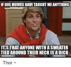 80s Memes And Movies If 80s Movies Havetaught Meanything Its That Anyone With A Sweater Tied Around Th Seriously Funny Funny Picture Quotes Laughing So Hard