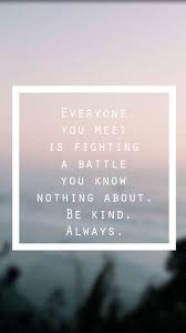 Everyone You Meet Is Fighting A Battle You Know Nothing About Be Kind Always Robin Williams Pin By Hellen Core On Series Tumblr Quotes Life Quotes Wallpaper Quotes