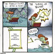 Due to this, we've collected the funniest memes and these will give you a good chuckle. The Scroll Of Truth Meme Imgflip