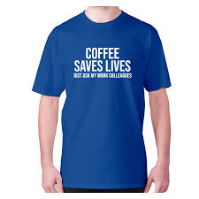 coffee saves lives just ask my work colleagues mens