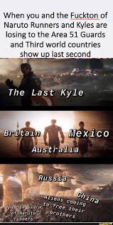 When You And The Wof Naruto Runners And Kyles Are Losing To The Area 51 Guards And Third World Countries Show U Last Second The Lasf Kyle Ifunny