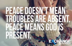 Peace Doesn T Mean Troubles Are Absent Peace Means God Is Present Peace Meaning Grace Quotes Peace