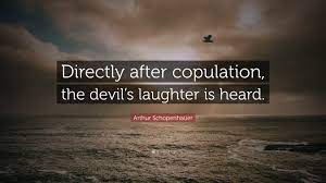 Arthur Schopenhauer Quote: “Directly after copulation, the devil's laughter  is heard.”