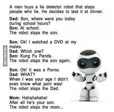 He decides to test it out at dinner one night. So A Man Buys A Lie Detector Robot That Slaps People Who Lie 9gag