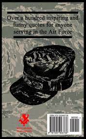 Quotes For Airmen Over A Hundred Inspiring And Funny Quotes For Anyone Serving In The Air Force 3 Amazon Com Br