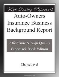 Even former employees of the company compliment auto owners on how well they treat their. Auto Owners Insurance Business Background Report Books Choicelevel Amazon Com Books