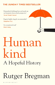 We'll discuss the general themes of the book, the ideas and concepts that you should highlight, and how to structure your review. Humankind A Hopeful History Rutger Bregman Bloomsbury Publishing