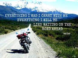Everything I Was I Carry With Me Everything I Will Be Lies Waiting On The Road Ahead Majian Motorcycle Quotes Biker Quotes Best Travel Quotes