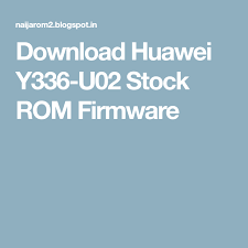Download Huawei Y336 U02 Stock Rom Firmware