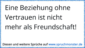 Eine Beziehung Ohne Vertrauen Ist Nicht Mehr Als Freundschaft Spruchmonster De