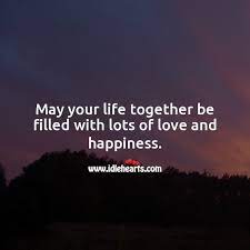 With lots of love quotes. May Your Life Together Be Filled With Lots Of Love And Happiness Idlehearts