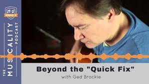 Beyond the "Quick Fix" with Ged Brockie: The Musicality Podcast