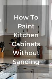 How To Paint Kitchen Cabinets Without Sanding Diy Painting Kitchen Cabinets Diy Kitchen Cabinets Makeover Diy Kitchen