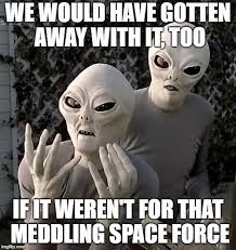 And I Would Have Gotten Away With It Too Meme Generator Aliens Memes Imgflip