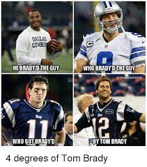 Tom brady is an american football player and current quarterback for the new england patriots in the national football league (nfl), with whom he has won four super bowl championships. Dallas Cowboy He Bradyid The Guy Who Got Brady D Who Brady Dthe Guy A Tombradysego M Hk By Tom Brady 4 Degrees Of Tom Brady Dallas Cowboys Meme On Me Me