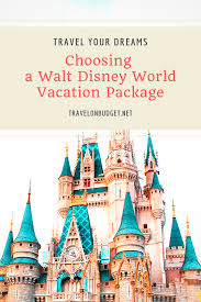 Choosing A Walt Disney World Vacation Package Travelonbudget Net Disney World Vacation Packages Walt Disney World Vacations Disney World Vacation