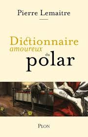 À l'aide du, à coups de dictionnaire; Dictionnaire Amoureux Du Polar Pierre Lemaitre Plon Grand Format Librairie Gallimard Paris