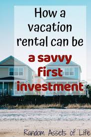 How A Vacation Rental Can Be A Savvy First Investment In 2020 Rental Property Investment Vacation Vacation Property