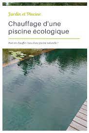 peut on chauffer l eau d une piscine naturelle le chauffage d une piscine ecologique guide piscine fr piscine naturelle piscine ecologique chauffage de piscine