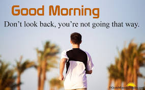 Don T Look Back You Re Not Going That Way Morning Goodmorningimages Morningin Happy Good Morning Quotes Good Morning Wishes Romantic Good Morning Messages