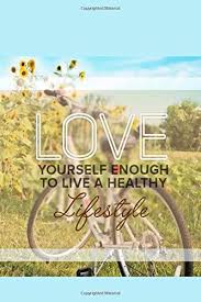 Sunshine, fresh air, exercise and nutritious foods create a foundation for healthy living, but they aren't the only things you need to succeed. Love Yourself Enough To Live A Healthy Lifestyle Fitness Diet Daily Fitness Sheets Gym Physical Activity Training Diary Journal Bodybuilding Exercise Notebook Gift Collection Joseph 9781678540333 Amazon Com Books