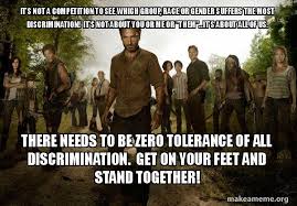 It S Not A Competition To See Which Group Race Or Gender Suffers The Most Discrimination It S Not About You Or Me Or Them It S About All Of Us There Needs To Be Zero