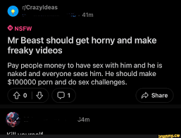 Rule - lan) NSFW Mr Beast should get horny and make freaky videos Pay  people money to have sex with him and he is naked and everyone sees him. He  should make