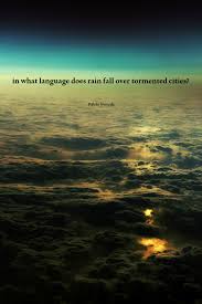 In What Language Does Rain Fall Over Tormented Cities Pablo Neruda Live By Quotes