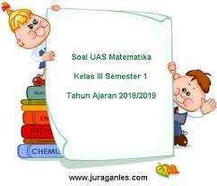 Soal Uas Matematika Kelas 3 Semester 1 Terbaru Tahun 2018 2019 Juragan Les