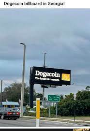 Current dogecoin value is $ 0.0546 with market capitalization of $ 7.03b. Dogecoin Billboard In Georgia Dogecoin The Furure Of Currency Forsyth Ext Signal Ifunny