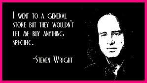 December 6, 1955 there's a fine line between fishing and just standing on the shore like an idiot. Steven Wright With A Shopping Conundrum Steven Wright Funny Quotes Steven