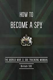 How To Become A Spy The World War Ii Soe Training Manual Kindle Edition By British Special Operations Executive Politics Social Sciences Kindle Ebooks Amazon Com