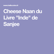 cheese naan du livre inde de sanjee indian food recipes naan food