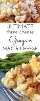 Ultimate Three Cheese Gruyere Mac And Cheese Recipe Mac And Cheese Homemade Cheesy Mac And Cheese Mac And Cheese