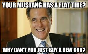 Your Mustang Has A Flat Tire Why Can T You Just Buy A New Car Mitt Romney Quickmeme