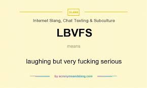 What Does Lbvfs Mean Definition Of Lbvfs Lbvfs Stands For Laughing But Very Fucking Serious By Acronymsandslang Com