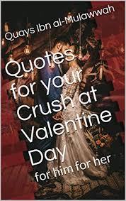 Spice up your love with these crush love quotes. Quotes For Your Crush At Valentine Day For Him For Her Kindle Edition By Ibn Al Mulawwah Quays Reference Kindle Ebooks Amazon Com