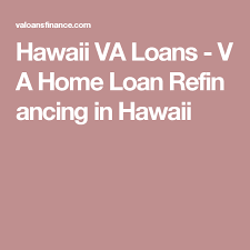 Hawaii Va Loans Va Home Loan Refinancing In Hawaii Va Loan Loan Home Loans