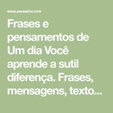 Um Dia Voce Aprende A Sutil Diferenca Pensamentos Mensagens Mensagens De Motivacao