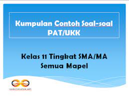 Soal ini juga sudah kakak sediakan link download dan ada pembahasan serta kunci jawabannya. Kumpulan Contoh Soal Soal Pat Ukk Kelas 11 Tingkat Sma Ma Semua Mapel