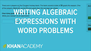 How To Write Algebraic Expressions From Word Problems 6th Grade Khan Writing Algebraic Expressions Word Problems Algebraic Expressions