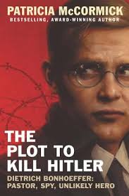 The Plot To Kill Hitler Dietrich Bonhoeffer Pastor Spy Unlikely Hero Hardcover Politics And Prose Bookstore