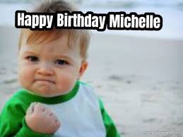 Check spelling or type a new query. Happy Birthday Michelle Meme Generator