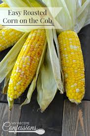 Easy Roasted Corn On The Cob My Recipe Confessions Oven Roasted Corn Cooking Sweet Corn Roasted Corn