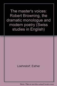 Poets use dramatic monologues because it allows them to write about situations and subject matter that is not taken from their own lives. The Master S Voices Robert Browning The Dramatic Monologue And Modern Poetry Amazon De Loehndorf Esther Fremdsprachige Bucher