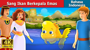 Begitu juga dengan ikan yang hidup pada air tawar. Sang Ikan Berkepala Emas Dongeng Anak Dongeng Bahasa Indonesia Youtube